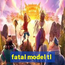 fatal model tl